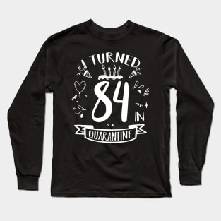 I Turned 84 In Quarantine Long Sleeve T-Shirt